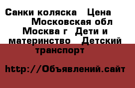 Санки-коляска › Цена ­ 5 200 - Московская обл., Москва г. Дети и материнство » Детский транспорт   